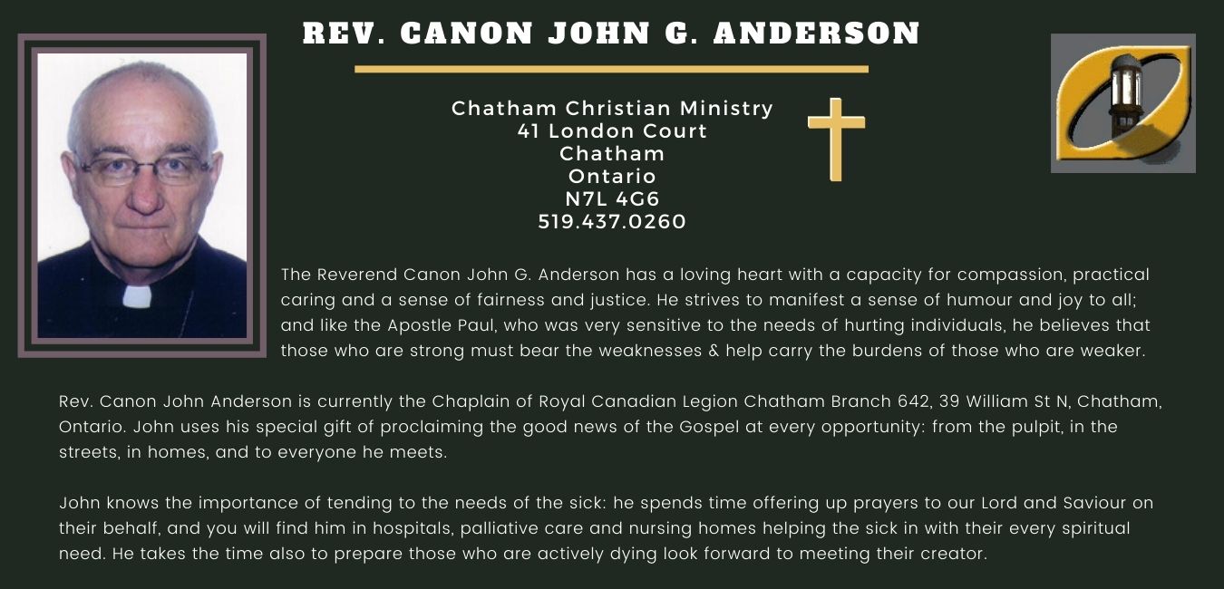 The Reverend Canon John Anderson is currently the Chaplain of Royal Canadian Legion Chatham Branch 642, 39 William St N, Chatham, Ontario.